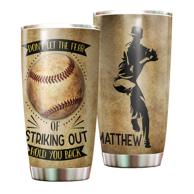 Camellia Personalized Don't Let The Fear Of Striking Out Hold Back Baseball Stainless Steel Tumbler - Double-Walled Insulation Sporty Thermal Cup With Lid Gift For Baseball Pitcher