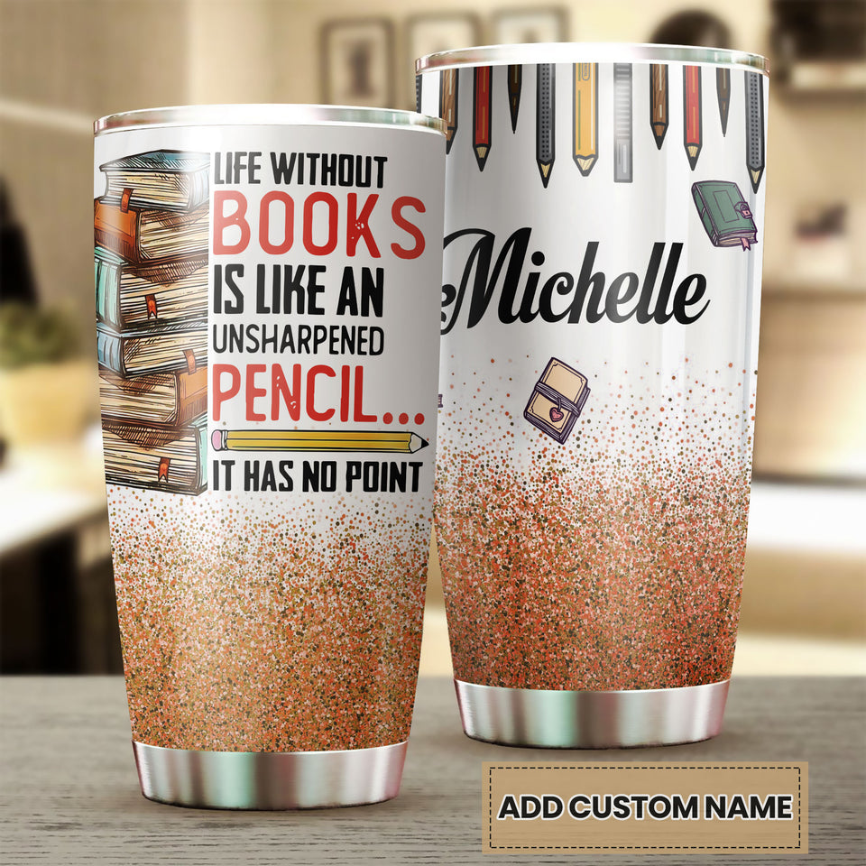 Camellia Personalized Book Life Without Books Is Like An Unsharpened Pencil Stainless Steel Tumbler - Double-Walled Insulation Vacumm Flask - Gift For Book Lovers, Nerd, International Book Day