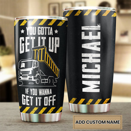 Camellia Personalized Truck You Gotta Get It Up If You Wanna Get It Off Stainless Steel Tumbler - Customized Double-Walled Insulation Travel Thermal Cup With Lid Gift For Truck Driver