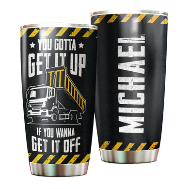 Camellia Personalized Truck You Gotta Get It Up If You Wanna Get It Off Stainless Steel Tumbler - Customized Double-Walled Insulation Travel Thermal Cup With Lid Gift For Truck Driver