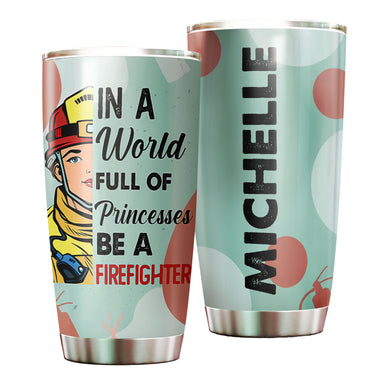 Camellia Personalized I A world Full Of Princesses Be A FireFighter Stainless Steel Tumbler-Double-Walled Insulation Gift For Female Firefighter