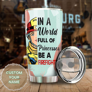 Camellia Personalized I A world Full Of Princesses Be A FireFighter Stainless Steel Tumbler-Double-Walled Insulation Gift For Female Firefighter