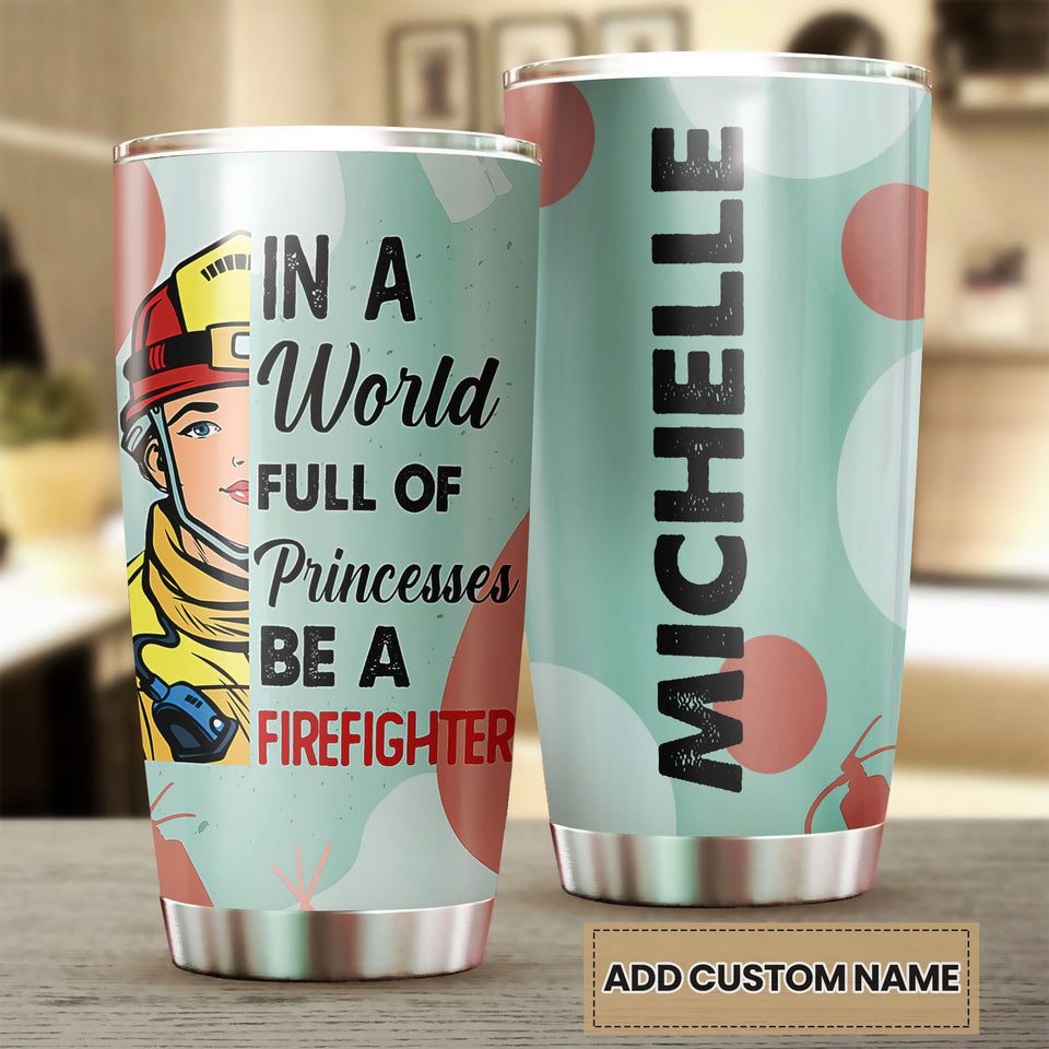 Camellia Personalized I A world Full Of Princesses Be A FireFighter Stainless Steel Tumbler-Double-Walled Insulation Gift For Female Firefighter