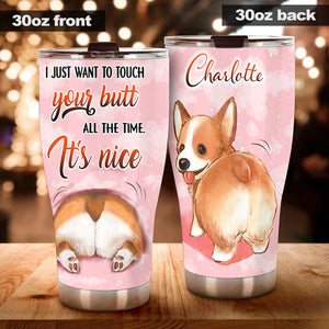 Camellia Personalized Corgi I Just Want To Touch Your Butt All The Time Stainless Steel Tumbler - Customized Double-Walled Insulation Travel Thermal Cup With Lid Gift For Dog Mom