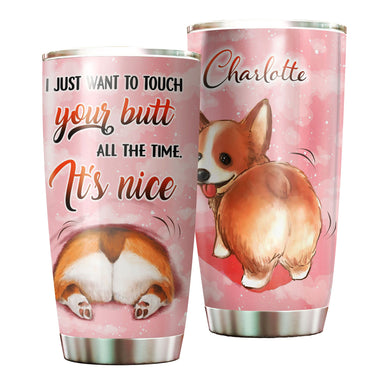 Camellia Personalized Corgi I Just Want To Touch Your Butt All The Time Stainless Steel Tumbler - Customized Double-Walled Insulation Travel Thermal Cup With Lid Gift For Dog Mom