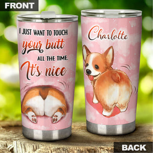 Camellia Personalized Corgi I Just Want To Touch Your Butt All The Time Stainless Steel Tumbler - Customized Double-Walled Insulation Travel Thermal Cup With Lid Gift For Dog Mom