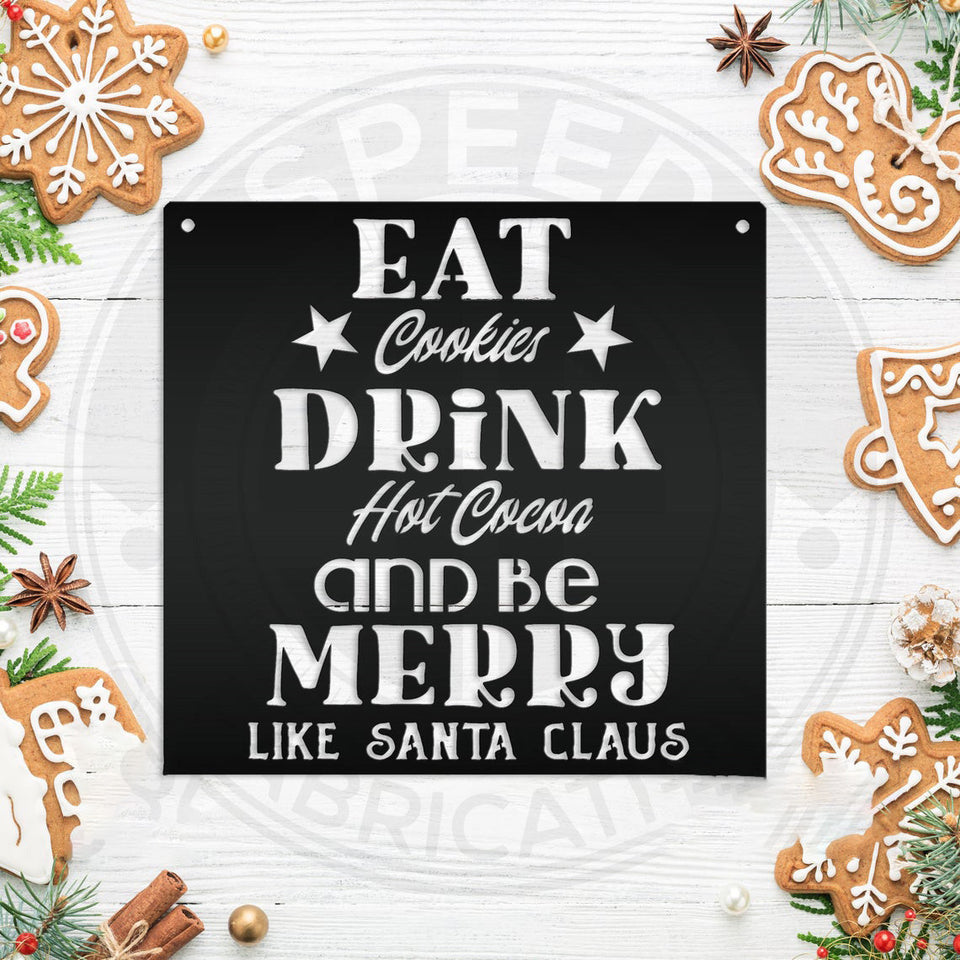 Eat Cookies Drink Hot Cocoa And Be Merry Like Santa Claus Christmas - Cut Metal Sign