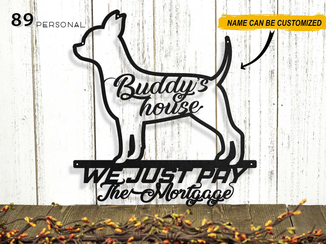 Chihuahua's house We just pay the Mortgage - Personalized Metal House Sign