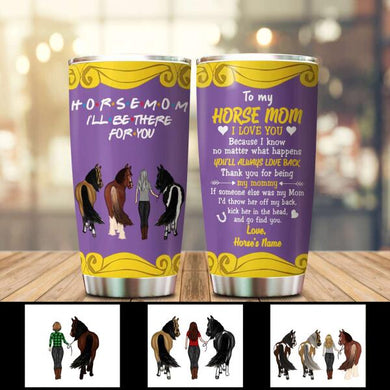 Horse Mom I'll Be There For You Customized Tumbler Horse Lovers