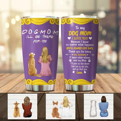 Dog Mom I'll Be There Customized Tumbler Dog Lovers