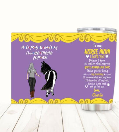 Horse Mom I'll Be There For You Customized Tumbler Horse Lovers