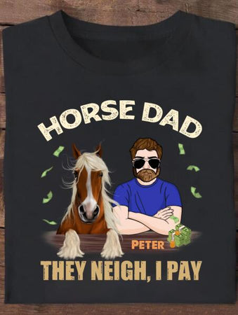 [TH1037-ds-ltn] Horse dad They neigh I pay Customized All type shirts Horse Lovers
