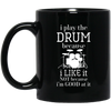 I Play The Drum Because Mug